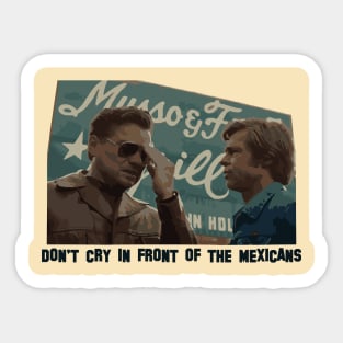 DON’T CRY IN FRONT OF THE MEXICANS Sticker